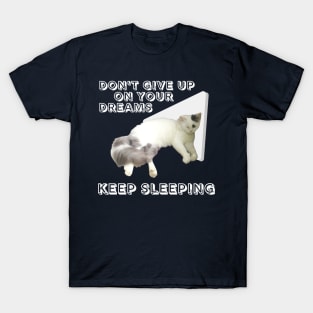 Don't give up on your dreams. Keep sleeping T-Shirt